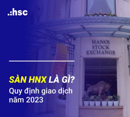 Sàn HNX là gì? Tìm hiểu Quy định giao dịch trên sàn HNX 2023